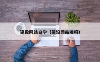 新安建设网站自学（建设网站难吗）