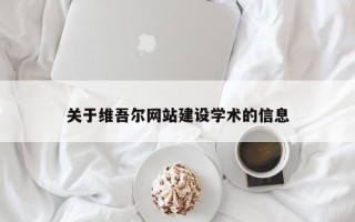 新安关于维吾尔网站建设学术的信息