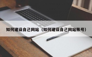 新安如何建设自己网站（如何建设自己网站账号）