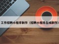新安工作招聘小程序制作（招聘小程序在线制作）