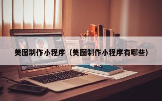 新安美图制作小程序（美图制作小程序有哪些）